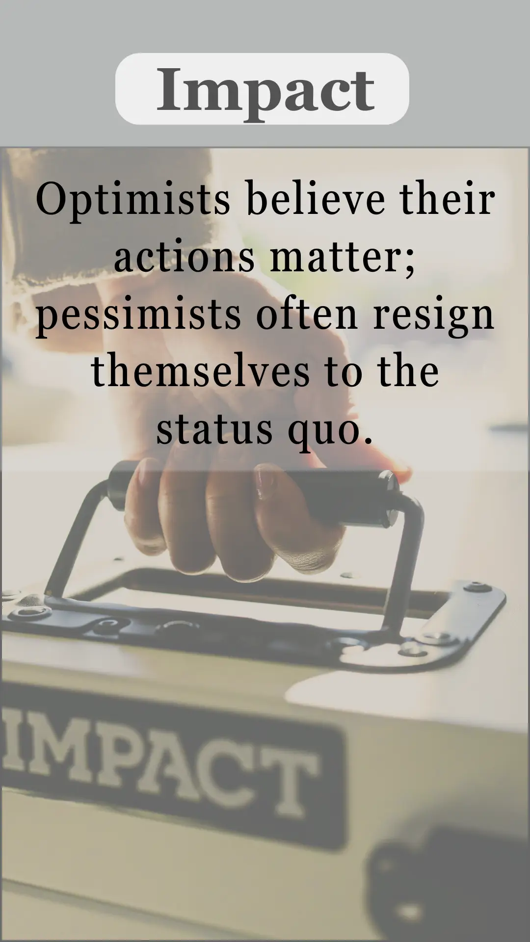 Impact: Optimists believe their actions matter; pessimists often resign themselves to the status quo.